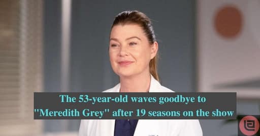 Ellen Pompeo, a star of Grey's Anatomy says goodbye